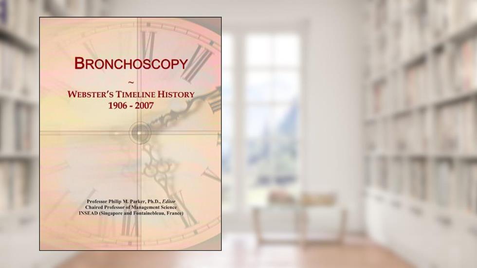 Bronchoscopy: Webster's Timeline History, 1906 - 2007, written by Icon Group International