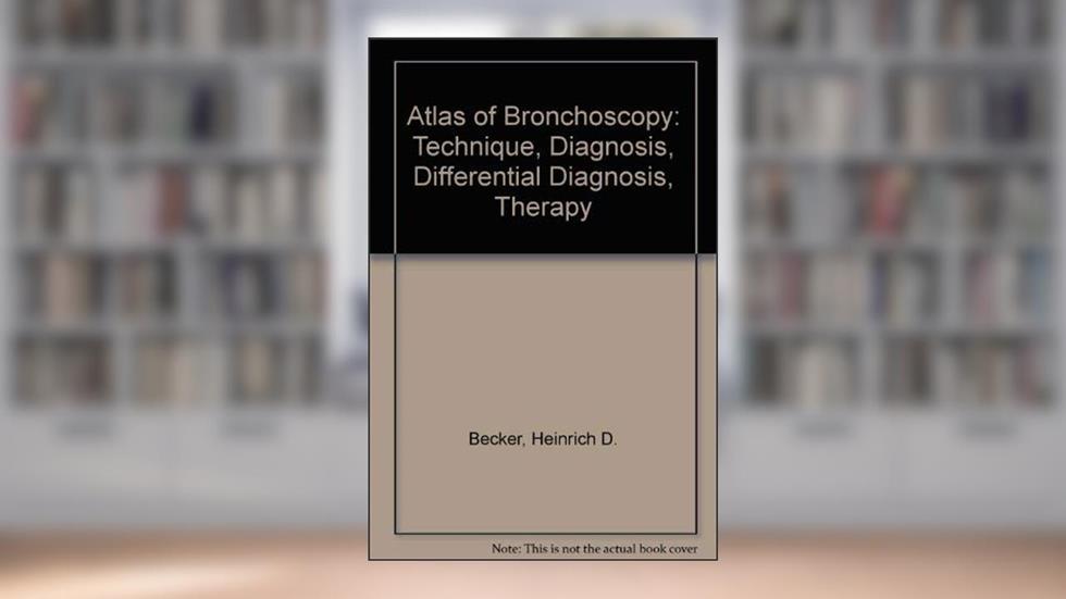Atlas of Bronchoscopy: Technique, Diagnosis, Differential Diagnosis, Therapy, written by Heinrich D. Becker