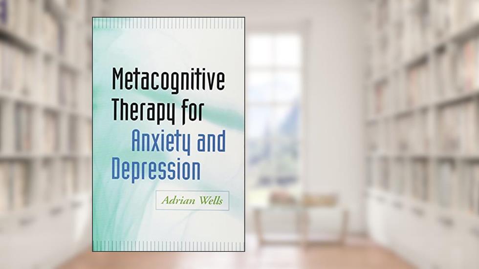 Metacognitive Therapy for Anxiety and Depression, written by Adrian Wells