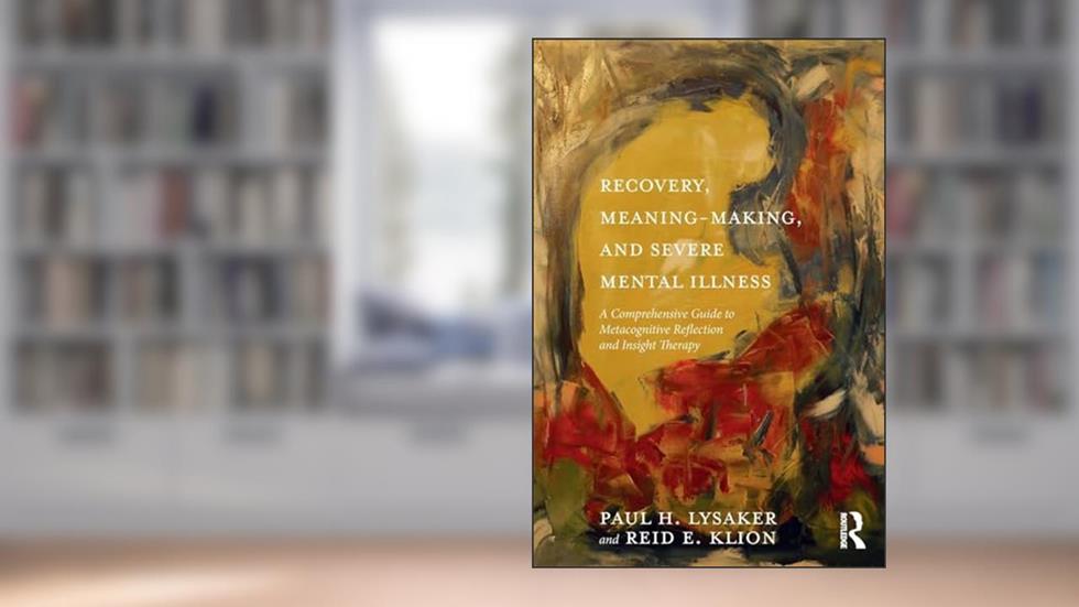 Recovery, Meaning-Making, and Severe Mental Illness, written by Paul H. Lysaker