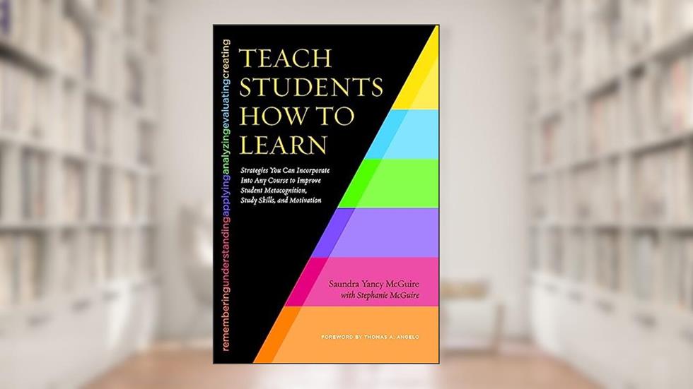 Teach Students How to Learn, written by Saundra Yancy McGuire