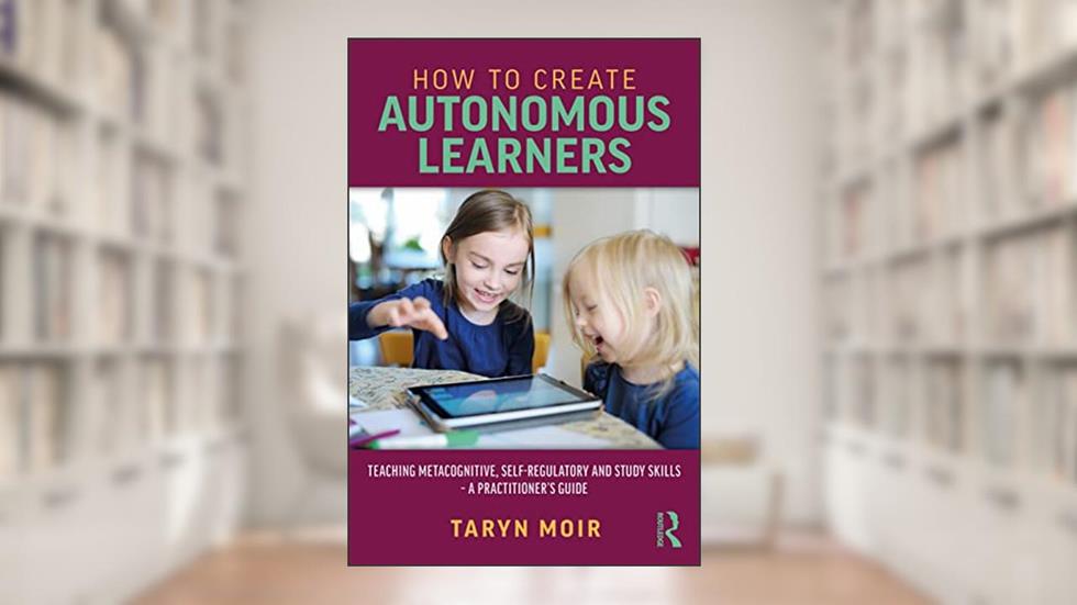 How to Create Autonomous Learners, written by Taryn Moir