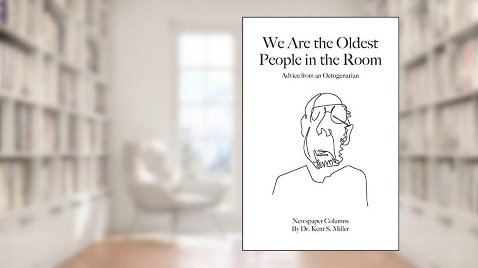 We Are the Oldest People in the Room: Advice from an Octogenarian on Aging with Humor and Grace, written by Dr. Kent S. Miller