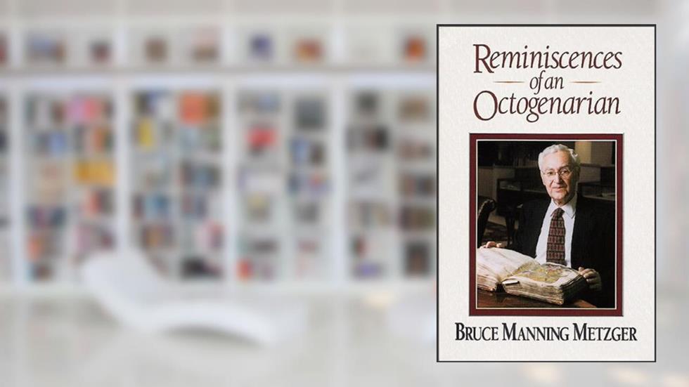Reminiscences of an Octogenarian, written by Bruce M. Metzger