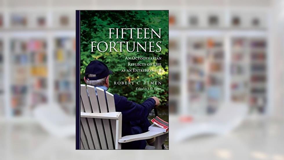 Fifteen Fortunes: An Octogenarian Reflects on Life as an Entrepreneur, written by Robert C. Elmen