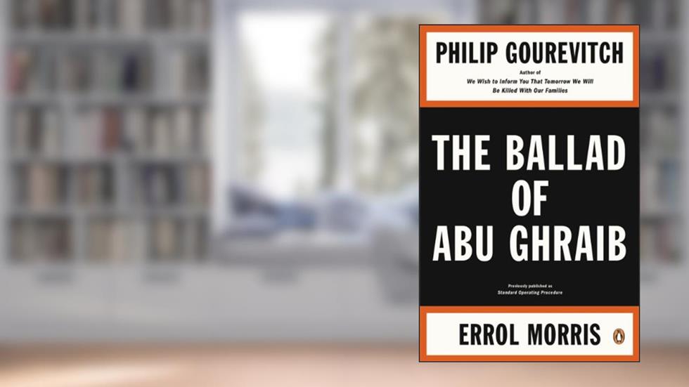 The Ballad of Abu Ghraib, written by Philip Gourevitch; Errol Morris