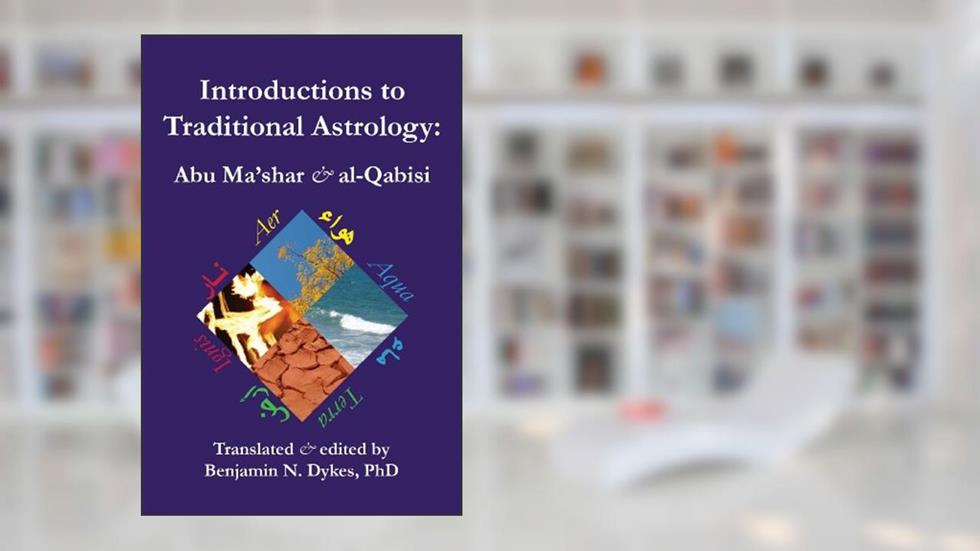 Introductions to Traditional Astrology: Abu Ma'shar & al-Qabisi, written by Benjamin Dykes; Abu Ma'shar al-Balkhi; Abu Saqr al-Qabisi