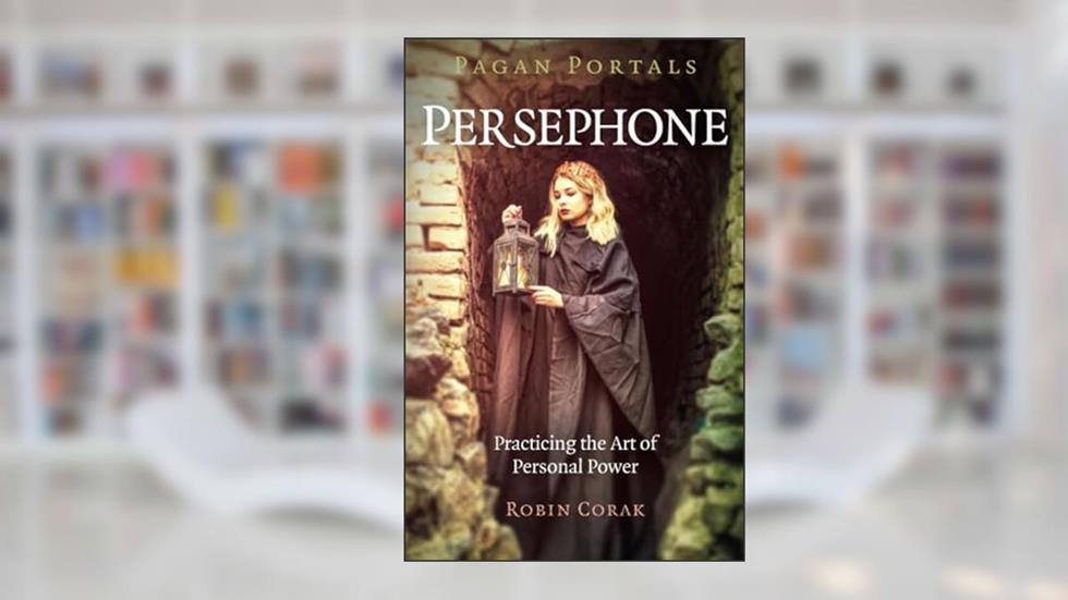 Pagan Portals - Persephone, written by Robin Corak