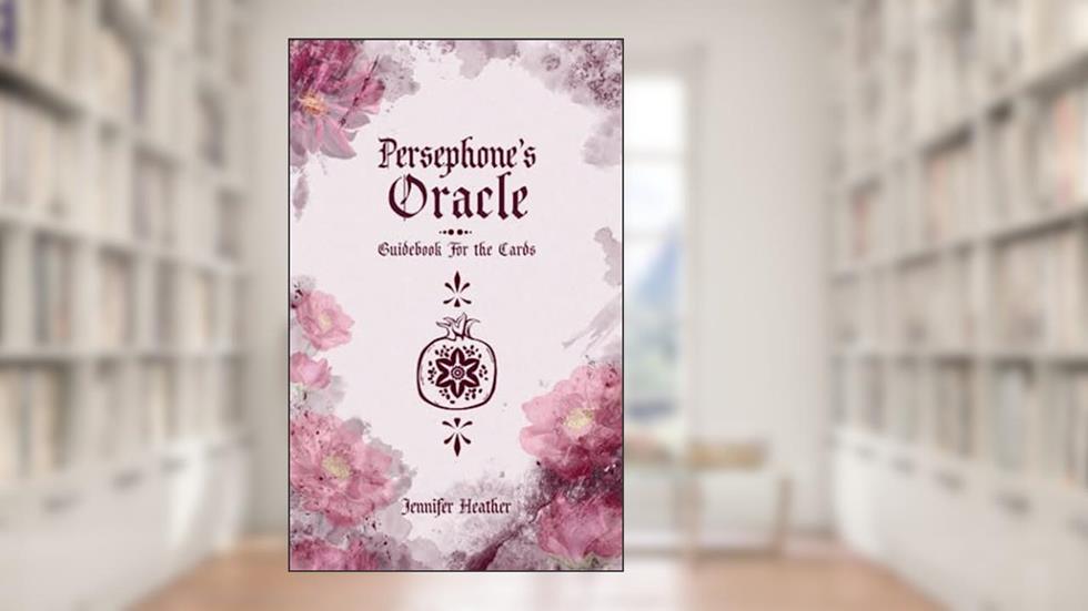 Persephone's Oracle: Guidebook for the Cards, written by Jennifer Heather