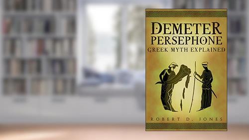 Cover from Demeter & Persephone: Greek Mythology Explained, written by Robert Jones