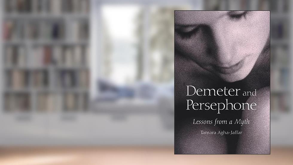 Demeter and Persephone: Lessons from a Myth, written by Tamara Agha-Jaffar