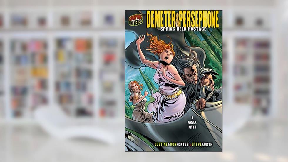 Demeter & Persephone: Spring Held Hostage [A Greek Myth] (Graphic Myths and Legends), written by Justine; Ron Fontes