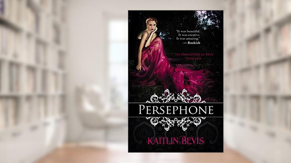 Persephone: The Persephone Trilogy, Book 1 (The Daughters of Zeus), written by Kaitlin Bevis