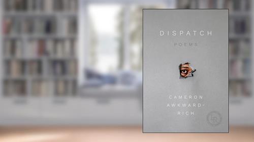 Cover from Dispatch: Poems, written by Cameron Awkward-Rich