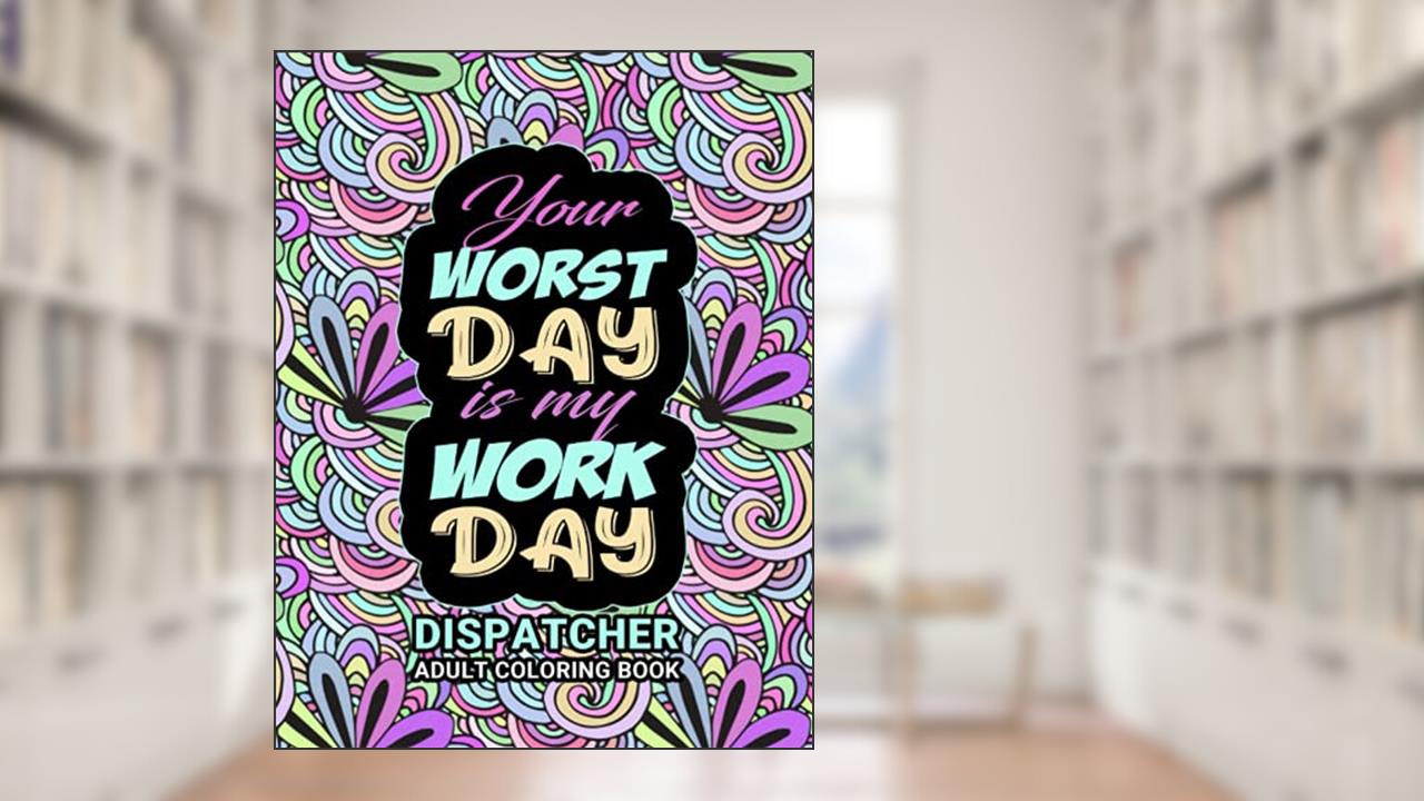 Dispatcher Adult Coloring Book: Funny Thank You 911 Police Dispatcher Gag Gift For Women And Men (Birthday, Christmas, Appreciation Day/Week and Retirement Gift ), written by 911 Dispatch Life