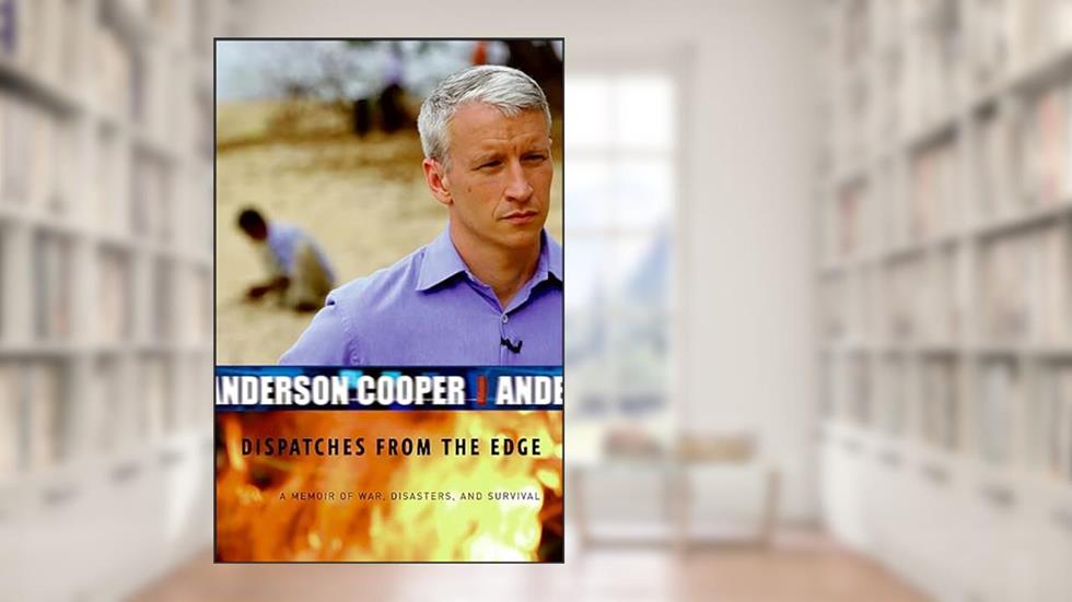 Dispatches from the Edge: A Memoir of War, Disasters, and Survival, written by Anderson Cooper