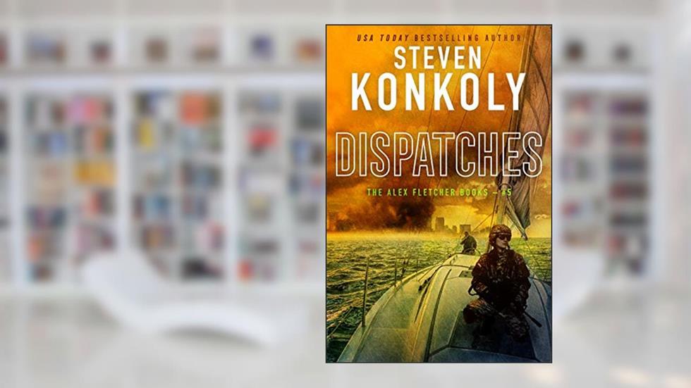 DISPATCHES: A Post-Apocalyptic Survival Thriller (Alex Fletcher Book 5), written by Steven Konkoly