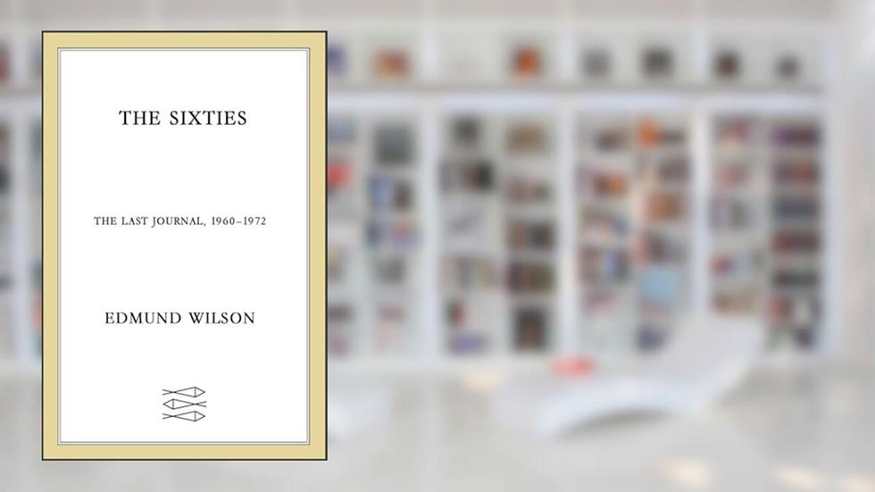 The Sixties: The Last Journal, 1960-1972 (Edmund Wilson's Notebooks and Diaries), written by Edmund Wilson