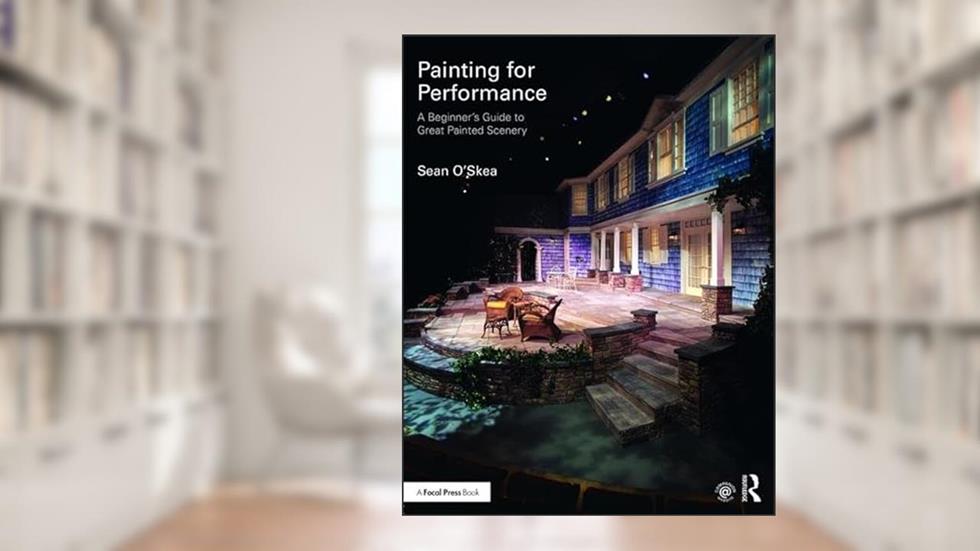 Painting for Performance: A Beginner's Guide to Great Painted Scenery, written by Sean O'Skea