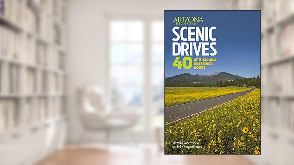 Arizona Highways Scenic Drives: 40 Of The State s Best Back Roads, written by Robert Stieve and Kelly Vaughn Kramer