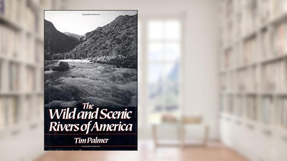 Wild and Scenic Rivers of America, written by Tim Palmer