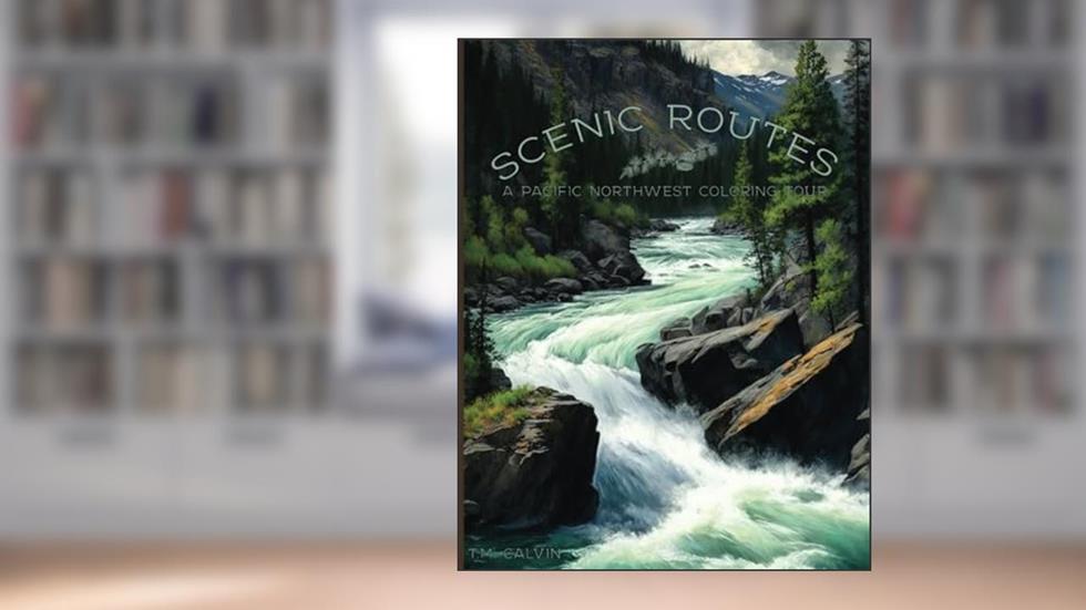Scenic Routes: A Pacific Northwest Coloring Tour, written by T M Calvin