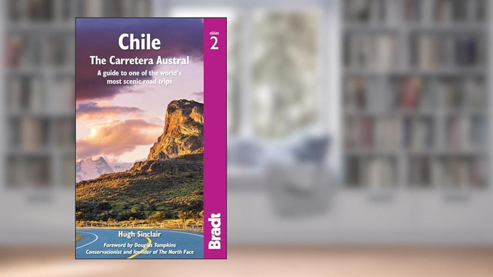 Chile: The Carretera Austral: A Guide to One of the World's Most Scenic Road Trips (Bradt Travel Guide), written by Hugh Sinclair