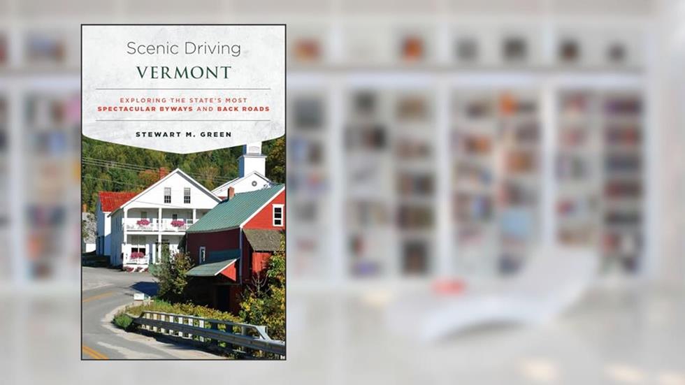 Scenic Driving Vermont: Exploring the State's Most Spectacular Byways and Back Roads, written by Stewart M. Green