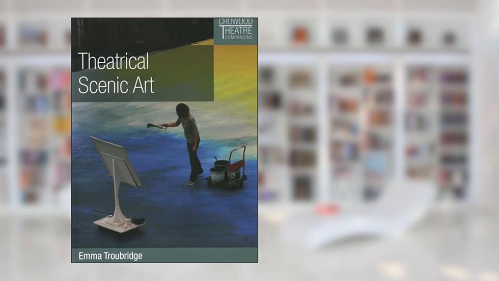 Theatrical Scenic Art (Crowood Theatre Companions), written by Emma Troubridge