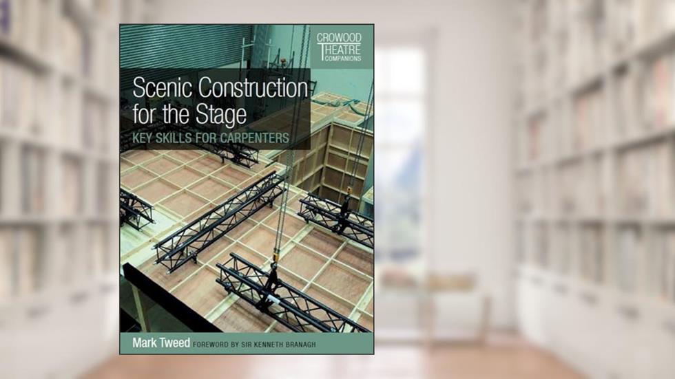 Scenic Construction for the Stage: Key Skills for Carpenters (Crowood Theatre Companions), written by Mark Tweed