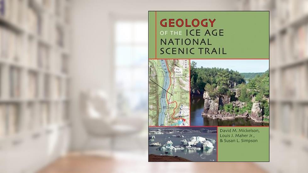 Geology of the Ice Age National Scenic Trail, written by David M. Mickelson; Louis J. Maher Jr.; Susan L. Simpson