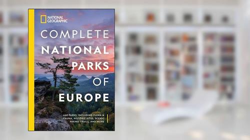 Cover from National Geographic Complete National Parks of Europe: 460 Parks, Including Flora and Fauna, Historic Sites, Scenic Hiking Trails, and More, written by National Geographic