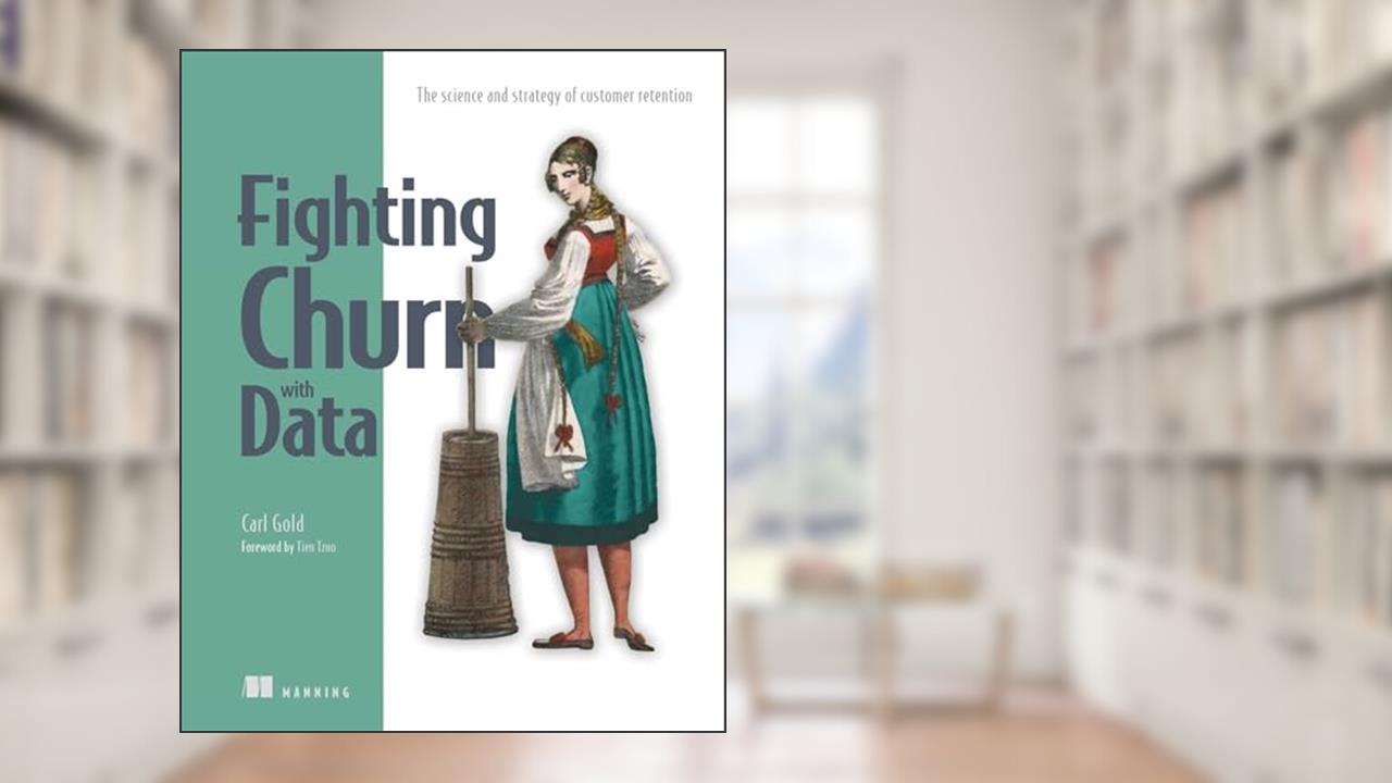 Fighting Churn with Data: The science and strategy of customer retention, written by Carl S. Gold