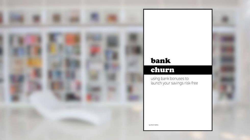 Bank Churn: Using Bank Bonuses to Launch Your Savings Risk-Free, written by Vince Wang