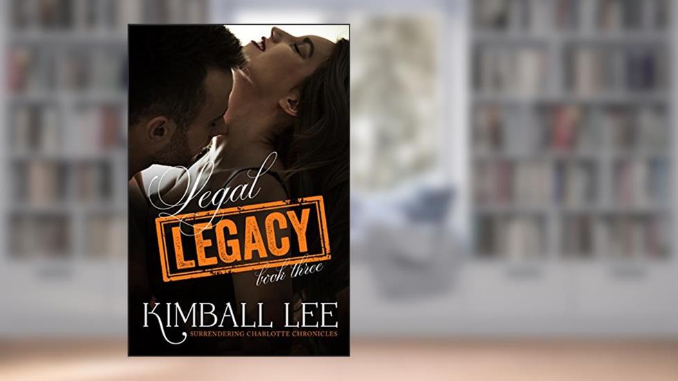 Legal Legacy 3 (Surrendering Charlotte Chronicles Book 11), written by Kimball Lee