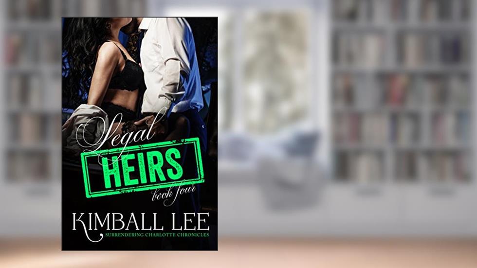 Legal Heirs 4 (Surrendering Charlotte Chronicles - Legal Heirs), written by Kimball Lee