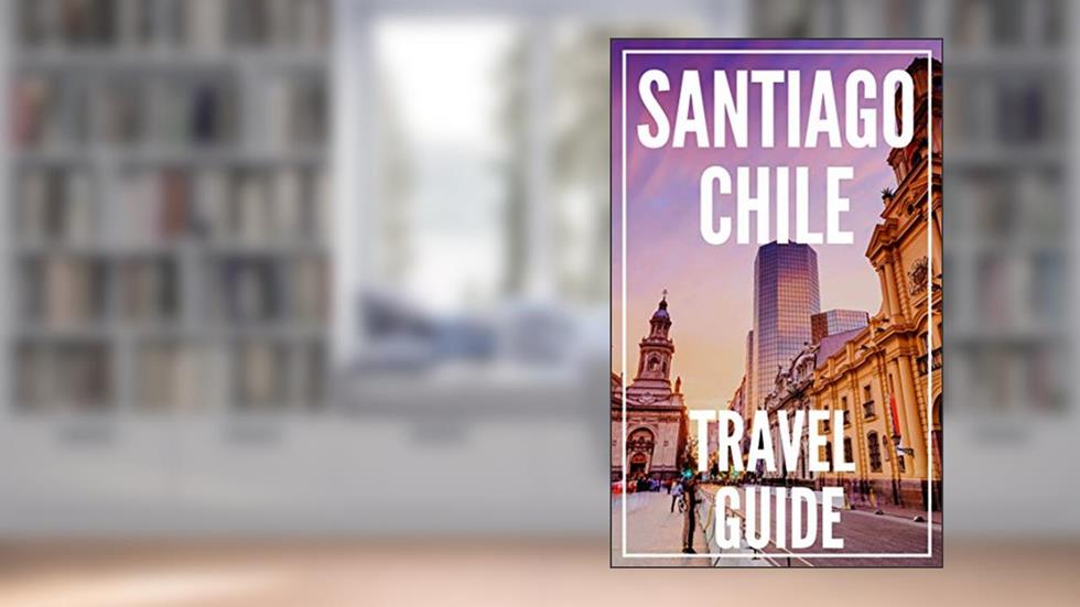Santiago Chile Travel Guide 2023 : The Locals Travel Guide For Your Trip to Santiago (Chile), written by Antonio Araujo