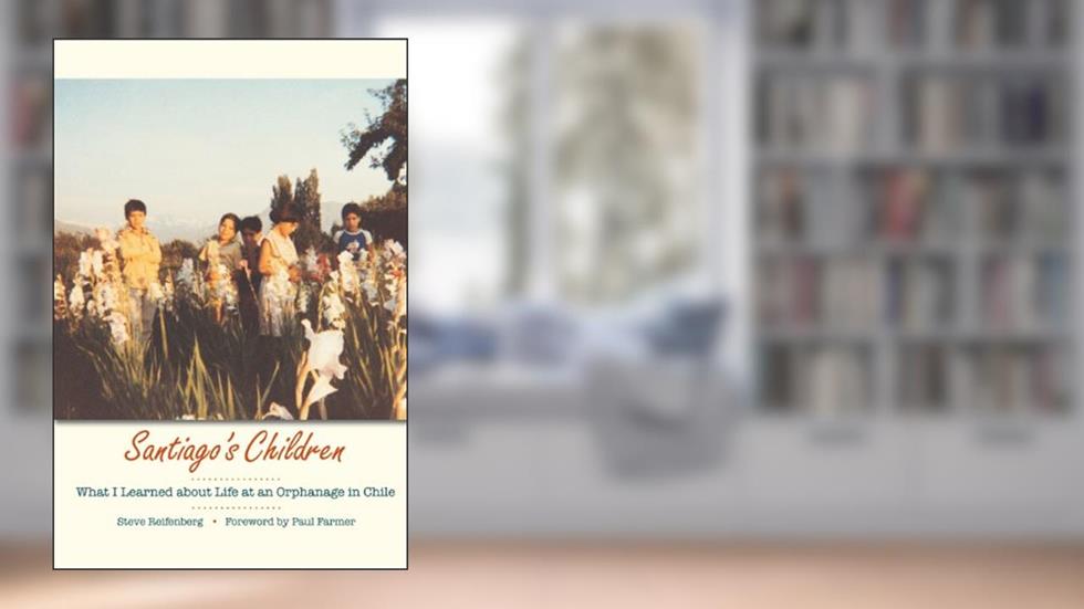 Santiago's Children: What I Learned about Life at an Orphanage in Chile, written by Steve Reifenberg