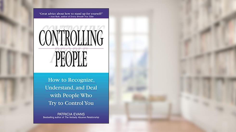 Controlling People: How to Recognize, Understand, and Deal With People Who Try to Control You, written by Patricia Evans