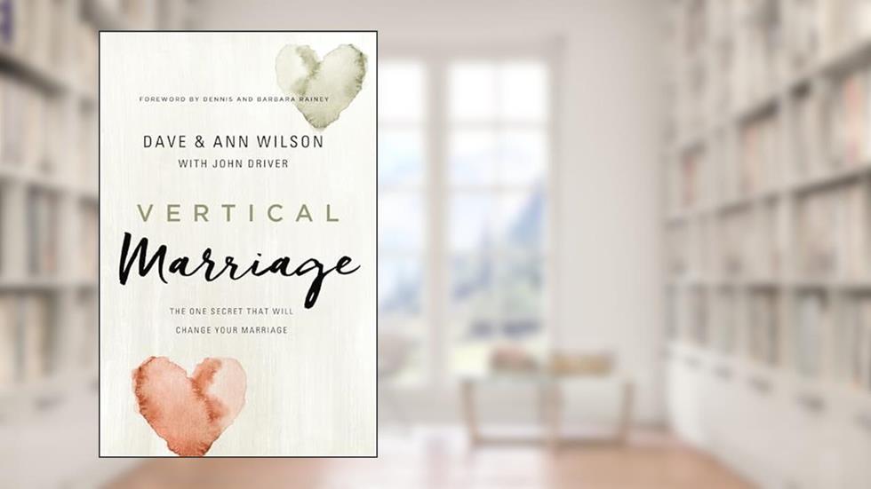 Vertical Marriage: The One Secret That Will Change Your Marriage, written by Dave Wilson; Ann Wilson