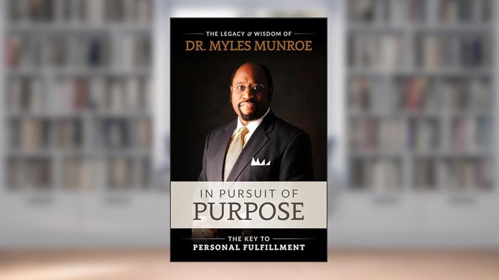 In Pursuit of Purpose, written by Myles Munroe; Ben Kinchlow