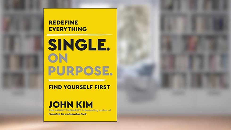 Single On Purpose: Prioritizing Self-Love and Personal Growth in Your Journey Through Life, Dating, and Relationships, written by John Kim