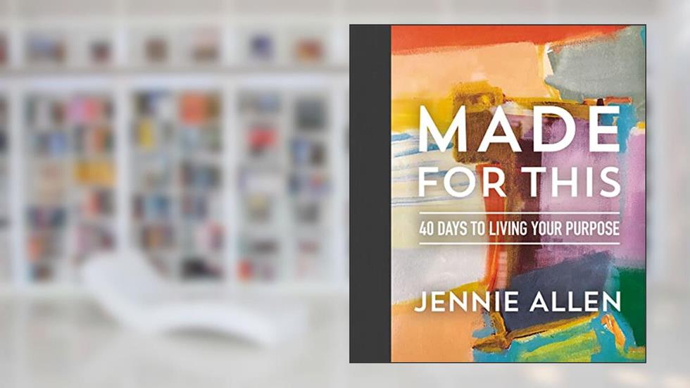 Made for This: 40 Days to Living Your Purpose, written by Jennie Allen