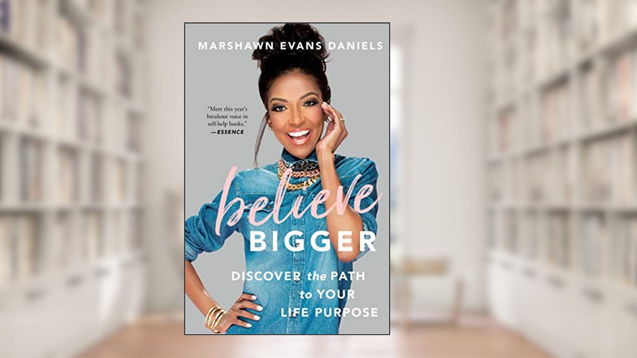Believe Bigger: Discover the Path to Your Life Purpose, written by Marshawn Evans Daniels