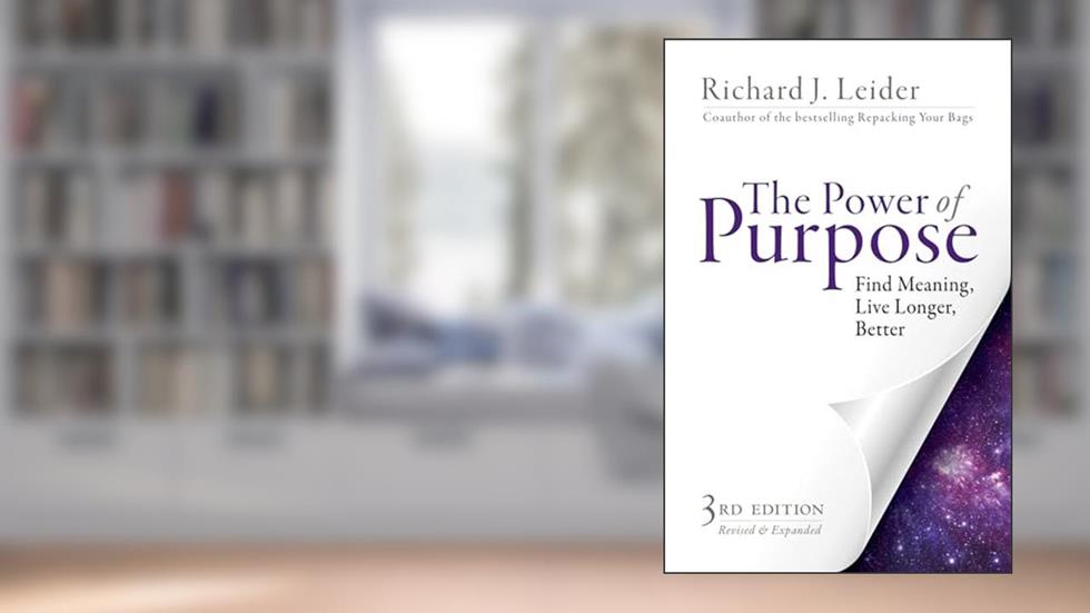 The Power of Purpose: Find Meaning, Live Longer, Better, written by Richard J. Leider