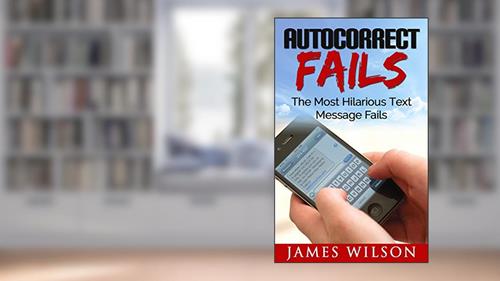 Cover from Autocorrect Fails: The Most Hilarious Text Message Fails. (Text Fails Book 1), written by James Wilson