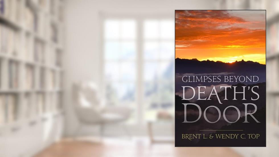 Glimpses Beyond Death's Door, written by Brent Top