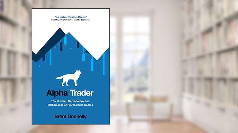 Alpha Trader: The Mindset, Methodology and Mathematics of Professional Trading, written by Brent Donnelly