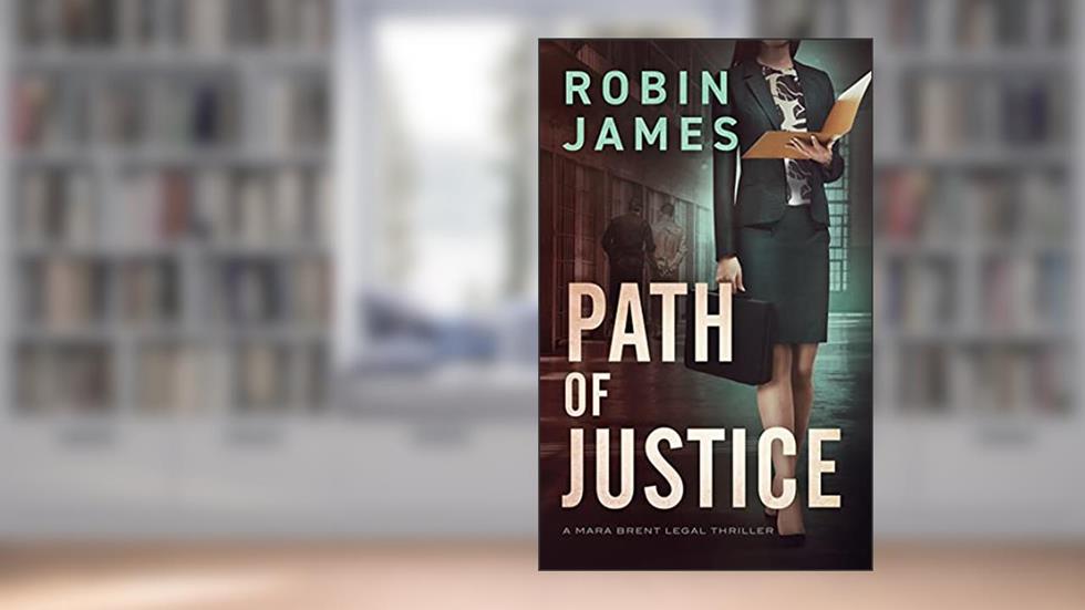 Path of Justice (Mara Brent Legal Thriller Series Book 5), written by Robin James