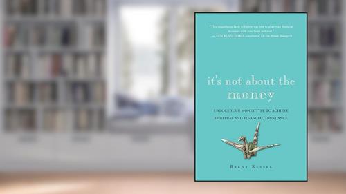 Cover from It's Not About the Money: Unlock Your Money Type to Achieve Spiritual and Financial Abundance, written by Brent Kessel